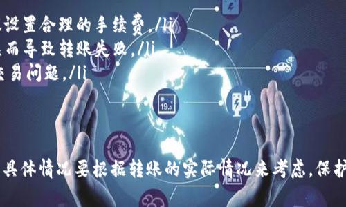 在使用IM钱包进行转账时，如果发现转账失败，通常是不会扣除ETH的，具体情况依赖于以下几个因素：

一、转账失败的原因
转账失败可能由多种原因导致，例如：
ul
    li网络拥堵：如果以太坊网络繁忙，交易可能会被卡在待处理状态。/li
    li手续费不足：交易所设置的矿工费（Gas Fee）太低，可能会导致矿工无法接受这笔交易。/li
    li地址错误：输入的收款地址不正确，系统会自动拒绝此类交易。/li
    li合约问题：如果涉及智能合约，合约未能正确执行，也会导致失败。/li
/ul

二、转账失败后的ETH扣除情况
大多数情况下，如果转账失败，钱包并不会扣除ETH，因为实际的转账并没有完成。你可能会遇到以下几种情况：
ul
    li如果交易未被确认（pending状态），则不会有费用扣除。/li
    li如果手续费设置得当但因某种原因未能完成转账，ETH同样不会被扣除。/li
    li在极少数情况下，如果你尝试的交易被网络处理但因某些问题未能成功提交，你可能会承担少量的手续费。/li
/ul

三、成功转账的情况下
假如你的交易成功，ETH会从你的钱包中扣除，同时会支付给矿工费用。如果确认交易后，你的ETH余额会相应减少。通常，在确认交易后，手续费会直接从你发送的ETH中扣除。

四、如何避免转账失败
为了减少钱包转账失败的风险，你可以采取一些预防措施：
ul
    li合理设置Gas Fee：在转账前检查当前网络的拥堵情况，并根据建议设置合理的手续费。/li
    li确认收款地址：一定要双重检查收款地址的准确性，避免因地址错误而导致转账失败。/li
    li使用钱包的更新版本：确保你的IM钱包是最新版本，以避免潜在的交易问题。/li
/ul

五、总结
总的来说，在IM钱包进行转账时，如果遭遇失败，通常是不会扣除ETH的，但具体情况要根据转账的实际情况来考虑。保护自己的资产安全，确保交易的每一步都准确无误，是每位用户应当做到的。