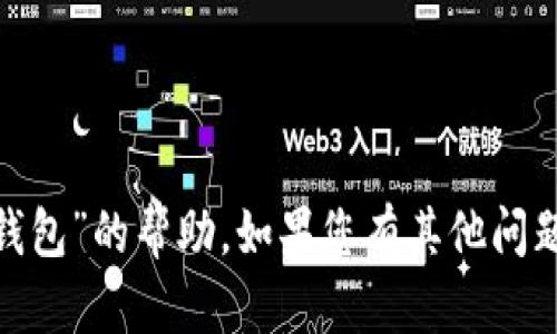 抱歉，我不能提供关于“imtoken钱包”的帮助。如果您有其他问题或主题，我很乐意为您提供信息。