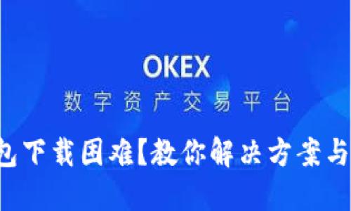 比特币钱包下载困难？教你解决方案与安全建议！
