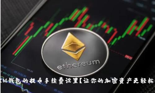 如何IM钱包的提币手续费设置？让你的加密资产更轻松流动！