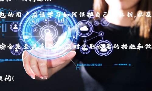 转账到TP钱包的USDT如果被转走，能否追回的问题其实非常复杂，涉及到多方面的因素，包括区块链的特性、钱包的安全性以及转账的方式等。下面，我将为你详细解释这个问题，并提供一些有用的信息。

一、区块链的不可逆性

首先，需要明确的是，区块链技术的一个核心特性就是不可逆性。这意味着一旦交易在区块链上被确认，就无法被撤销或更改。如果你使用TP钱包转账USDT，交易一旦通过网络传播并被矿工确认，就已经在区块链上产生了记录，你无法仅仅通过钱包或交易所的操作来撤回这笔交易...

这也给我们带来了一个警示：在使用加密货币时，尤其是在转账时，一定要确认接收地址的准确性。如果你错误地发送到了一个错误的地址，那么你的USDT就会永远在那个地址上，除非你能够找到对方并请求他们返还。

二、被转移的情况分析

在TP钱包中的USDT被转走的情况，通常有以下几种可能：

ul
    li**账户被盗**：如果你的钱包安全性不足，被黑客攻击，意味着你的账户信息，例如私钥，被窃取，进而导致资金被转走。/li
    li**误操作**：有时候，用户可能因为疏忽操作错误，如输入错误的地址，致使资金转出。/li
    li**钓鱼攻击**：一些黑客通过钓鱼网站等方式获得你的钱包信息，导致资产被转移。/li
/ul

三、如何应对被转走的USDT

如果你的USDT在TP钱包中被转走，首先要冷静处理，接下来可以采取以下步骤：

h41. 决定是否报警/h4
如果你确认你的钱包被盗，最好立即联系当地的执法机关。虽然区块链上的交易是匿名的，但执法机关可能会有相关的技术手段来追踪非法转移的资产。

h42. 设置更强的安全措施/h4
无论是密码强度、双因素认证，还是使用硬件钱包，增强安全措施是未来预防此类情况的关键。如果您仍然需要使用TP钱包，建议及时更换密码并启用双重认证...

h43. 寻求技术帮助/h4
有一些专业的区块链分析公司能够协助追踪被盗的资金，帮助找回部分资产。这可能会涉及比较高的费用，但如果资产数额较大，可以考虑尝试。

四、为何选择TP钱包

许多人选择TP钱包的原因包括用户友好的界面、支持多种币种和方便的转账体验。然而，与此同时，安全性始终是用户最关心的问题...

TP钱包在行业内的声誉与用户评价都是值得关注的，它在安全性和易用性之间寻找到了一个比较好的平衡。使用TP钱包的用户应该学习如何保护自己的私钥，以及意识到不明链接和钓鱼信息的潜在威胁。

五、总结

USDT一旦被转走，是很难追回的，这在一定程度上是由于区块链的不可逆性带来的。在使用任何数字货币钱包时，确保安全是至关重要的。及时采取必要的措施和做好预防工作，才能更好地保护你的加密资产。

虽然这个过程可能令人沮丧，但是，了解基本的风险管理和安全知识，将能够更有效地预防未来可能出现的问题...

希望这些信息对你理解TP钱包中USDT转移的情况，以及如何处理类似问题有所帮助！如果有其他相关问题，欢迎继续提问！