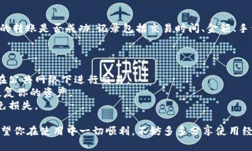 在使用imToken钱包转账比特币的过程中，我们可以将整个流程拆解为几个简单的步骤。以下是详细的步骤指导：

### 第一步：打开imToken钱包

首先，确保你的设备上已正确安装imToken钱包应用。无论是iOS还是Android系统，打开应用后，输入你的密码进行解锁。如果你尚未创建钱包，请先按照提示进行钱包的创建和备份。

### 第二步：选择比特币钱包

在imToken主界面中，你会看到多个钱包选项。找到并点击“比特币”钱包。如果你还没有添加比特币钱包，可以通过“添加资产”功能找到比特币（BTC）并添加。

### 第三步：点击转账

在比特币钱包页面，找到“转账”按钮，点击进入转账界面。

### 第四步：输入收款地址

此时，系统会要求你输入收款地址。收款地址是一个由字母和数字组成的字符串，确保输入无误，因为比特币转账是不可逆的...一旦发出，就无法找回。

### 第五步：输入转账金额

接着，你需要输入你希望转账的比特币金额。imToken会显示当前的汇率和手续费，帮助你做出明智的决定。务必确认金额和手续费，尤其是在市场波动较大时。

### 第六步：确认信息

在确认转账之前，仔细检查所有输入的信息，包括收款地址和转账金额。如果一切无误，点击“确认”按钮。此时，系统可能会要求你输入交易密码以确保安全性。

### 第七步：完成转账

交易提交后，imToken会显示交易状态。在区块链确认之前，你可以在交易记录中查看该笔交易的进展...如果是较小金额，通常几分钟内就会完成确认。

### 第八步：查看交易记录

完成转账后，你可以在imToken主界面中查看“交易记录”，以确认你的转账是否成功。记录包括交易时间、金额、手续费，以及交易ID等信息，非常有用。

### 注意事项

- **确保安全**：在进行任何转账前，确保你的手机安全无虞，避免在公共网络下进行交易。
- **备份信息**：随时备份你的钱包信息，确保在任何状况下都能恢复你的资产。
- **了解市场**：比特币市场时常波动，转账时请关注价格变化，以免损失。

通过上述步骤，你就能够顺利地在imToken钱包上转账比特币了！希望你在使用中一切顺利，不妨多多分享使用经验，相信会对更多同样使用imToken的用户有所帮助。