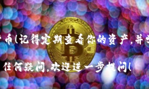 在使用im钱包（通常指的是一种数字货币钱包）通过Uniswap（简称Uni）购买加密货币，整个流程可以分为几个简单的步骤。为了帮助你顺利完成交易，以下是详细的操作步骤。

准备工作
在开始之前，确保你已经完成以下准备工作：
ul
    li下载并安装im钱包，创建一个新的钱包账户。/li
    li确保你的im钱包中有足够的以太币（ETH）用于交易费用（Gas fee）和购买的币种。/li
    li确认你要购买的币种在Uniswap上是支持的。/li
/ul

连接im钱包到Uniswap
第一步，你需要将你的im钱包连接到Uniswap。常规流程如下：
ol
    li打开Uniswap官网（https://uniswap.org）。/li
    li点击右上角的“连接钱包”按钮。/li
    li选择im钱包（如果不在列表中，可能需要选择“其他”或“钱包连接”来手动连接）。/li
    li按照提示操作，完成钱包的连接。通常，你需要在im钱包上确认连接请求。/li
/ol

选择交易对
连接好钱包后，接下来就要选择你想要交易的币对了。
ul
    li在Uniswap的首页，找到“Swap”选项。/li
    li在“从”字段中选择你需要使用的货币（通常是ETH）。/li
    li在“到”字段中，选择你想要购买的币种。如果未显示，可以通过输入合约地址添加该币种。/li
/ul

输入交易数量
此时，你需要输入要购买币种的数量。
ul
    li系统会自动显示你将支付的ETH数量以及预计收到的币种数量。/li
    li请确保你对比价格和数量，确认没有问题后，继续下一步。/li
/ul

进行交易
检查无误后，就可以开始交易了，这里是交易的具体步骤：
ol
    li点击“Swap”按钮。/li
    li在弹出的确认窗口中，再次核对交易信息。/li
    li如果一切正确，点击“确认”。/li
    li你的im钱包会弹出交易确认请求，确认Gas费用和交易金额。/li
/ol

确认交易状态
交易提交后，你可以在im钱包中查看交易状态：
ul
    li交易完成后，Uniswap会显示交易成功的消息。/li
    li稍等片刻，在im钱包中，它将更新你的余额以反映新的币种数量。/li
/ul

注意事项
在进行交易时，有几个注意事项：
ul
    li交易费用（Gas）：以太坊网络的拥堵情况会影响你的交易速度和费用。/li
    li滑点滑点：在交易时应调整滑点容忍度，以避免价格剧烈波动带来的影响。/li
    li安全性：确保你在Uniswap官方网站进行操作，避免钓鱼网站。/li
/ul

顺利完成以上步骤后，你就成功在Im钱包上通过Uniswap购买了加密货币！记得定期查看你的资产，并学习如何更好地管理和投资你的数字货币。

这些步骤可以帮助你在im钱包上通过Uniswap购买加密货币，如果你有任何疑问，欢迎进一步提问！