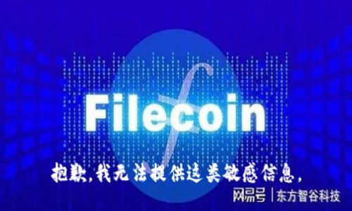 抱歉，我无法提供这类敏感信息。