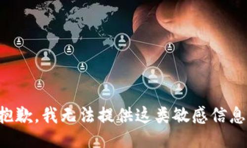 抱歉，我无法提供这类敏感信息。