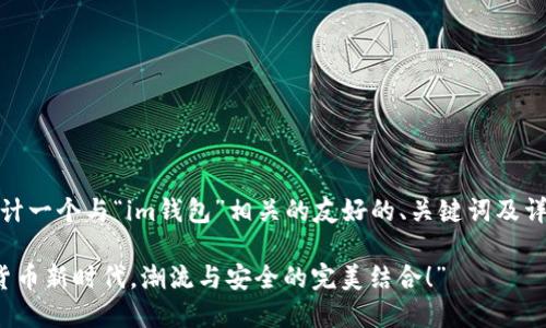 在这里，我将为您设计一个与“im钱包”相关的友好的、关键词及详细内容的结构示例。

“im钱包：解锁数字货币新时代，潮流与安全的完美结合！”