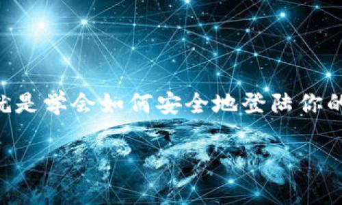 如何登陆比特币钱包：你的虚拟财富守护指南

在如今这个数字货币飞速发展的时代，越来越多的人开始关注比特币这一虚拟资产。如果你刚刚入手了一些比特币，第一步就是学会如何安全地登陆你的比特币钱包。很多新人可能会问：如何才能安全、顺利地进入我的比特币钱包呢？没关系，接下来让我来一步步剖析这个过程。

如何登陆比特币钱包：你的虚拟财富守护指南