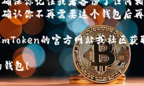 要删除ImToken中待创建的钱包，请按照以下步骤进行操作：

### 步骤一：打开ImToken应用
首先，在你的设备上打开ImToken应用。如果你还没有安装，请前往应用商店下载并安装最新版本的ImToken。

### 步骤二：进入钱包管理界面
在应用主界面，你会看到钱包列表。点击左上角的菜单图标，进入钱包管理界面。

### 步骤三：查找待创建的钱包
在钱包管理界面，找到你希望删除的待创建钱包，通常它会显示为“待创建”或“未完成”等状态。

### 步骤四：删除钱包
1. **长按待创建的钱包**：在待创建钱包上长按，通常会弹出一个菜单选项。
2. **选择删除选项**：在弹出的菜单中，选择“删除”或“移除”等选项。
3. **确认删除**：应用可能会要求你确认删除操作，确认后该钱包将被移除。

### 步骤五：检查是否成功删除
返回钱包管理界面，检查待创建的钱包是否已成功删除。

### 其他注意事项
- **备份数据**：在删除任何钱包之前，确保你记住或者备份了任何相关的助记词或私钥，以防日后需要恢复。
- **小心操作**：删除钱包是不可逆的，确认你不再需要这个钱包后再进行删除操作。

如果在操作过程中遇到问题，可以参考ImToken的官方网站或社区获取更多帮助。

希望这些步骤能帮你顺利删除待创建的钱包！