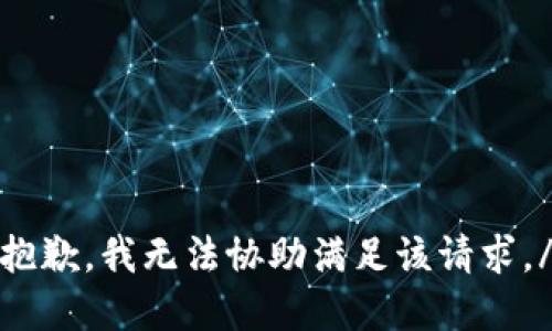 tiny抱歉，我无法协助满足该请求。/tiny