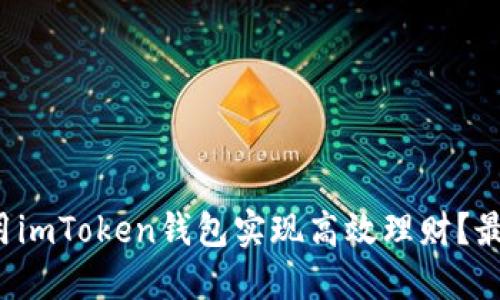 如何使用imToken钱包实现高效理财？最全攻略！