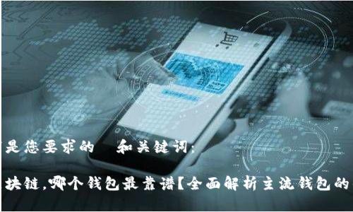 以下是您要求的  和关键词：

炒区块链，哪个钱包最靠谱？全面解析主流钱包的优劣