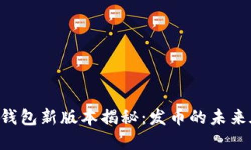 以太坊钱包新版本揭秘：发币的未来在这里！
