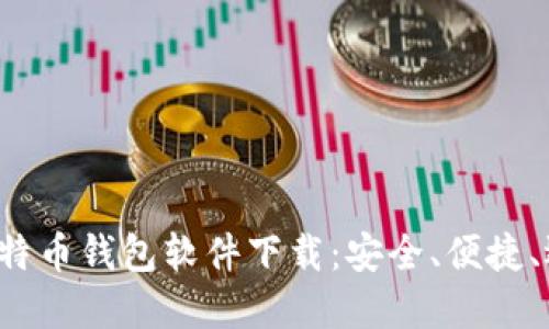 最好的比特币钱包软件下载：安全、便捷、选择无忧！