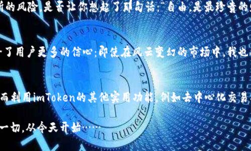 \轻松查询您的imToken钱包交易记录：高效管理数字资产的秘密武器/\  
\guanjianciimToken, 钱包交易, 数字资产, 交易记录/\guanjianci  

引言：数字资产的新时代
在这个快速发展的数字经济时代，数字资产的管理变得愈加重要。越来越多的人们加入了加密货币的世界，imToken作为一款主流的钱包应用，相应地也赢得了众多用户的青睐。然而，在这无边无际的信息海洋中，如何高效地查询自己的交易记录，便成了一项不容忽视的任务——这就是我们今天要深度探讨的内容。

imToken是什么？
imToken是一个非常受欢迎的数字货币钱包，支持多个区块链及加密资产的存储、转账和交易。它不仅安全可靠，而且用户界面友好。无论您是刚踏入加密货币世界的新手，还是经验丰富的“大户”，imToken都能提供丰富的功能来满足您的需求。您是否也曾感觉到，掌握自己的交易记录，就如同掌控财富管理的一把钥匙？

交易查询的重要性
在数字货币的波动中，交易记录的查询显得尤为重要。想象一下：如果您的交易记录无法实时查询，或是信息混乱，您将怎么有效规划下一步的投资策略？这不仅关乎您的投资收益，更涉及到资产安全。交易的每一次进出，背后都有一系列的决策——信息的透明度将直接影响到每一位投资者的心理和行动。因此，了解如何使用imToken钱包进行交易记录的查询，是每个用户都应该掌握的技能。

如何查询imToken钱包的交易记录
以下是进行交易记录查询的具体步骤——简单明了，让我们一起探讨：

h4第一步：打开imToken应用/h4
首先，确保您已经安装并登录了imToken应用。界面的简洁设计使得用户使用起来毫不费力——欢迎进入数字财富管理的新领域。

h4第二步：进入钱包界面/h4
在主界面中，您会看到您的资产总览以及各类数字资产的信息。此时，您的目标是找到“交易记录”或“历史记录”的选项，点击进入，仿佛打开了一扇通往未来的窗户。

h4第三步：选择需要查询的资产/h4
在交易记录页面，您可以选择想要查询的具体资产，比如ETH、BTC等。每种资产都有其独特的交易记录。选择心仪的资产，接下来就会见证您的数字资产成长的历程。

h4第四步：查看详细交易信息/h4
点击具体的交易记录，您将看到每笔交易的详细信息，包括时间、金额、交易费等——这让我想起了一句老话：“细节决定成败。”在数字资产的管理中，准确的数据信息...就显得格外重要了。

使用imToken的其他实用功能
除了交易记录的查询，imToken还提供了诸多强大的功能，让每一位用户都能轻松管理他们的数字资产。以下是一些值得一提的特色功能——无论您是新手还是老手，这些功能都能为您带来意想不到的惊喜。

h4资产管理功能/h4
在imToken中，用户可以非常方便地管理自己的各类数字资产。无论是比特币、以太坊，还是其它ERC20 Tokens，您都能轻松找到相应的管理选项。想象一下，所有的资产都被安全地聚集在一个地方，心情自然也会愉悦不少。

h4去中心化交易所（DEX）功能/h4
imToken钱包内置了去中心化交易所功能，让用户可以直接在钱包内进行交易。这正符合当前“去中心化”的潮流趋势，用户可以自主掌控自己的资产，而免于中心化交易所的风险。是否让你想起了那句话：“自由，是最珍贵的财富”？

h4资产安全保障/h4
在数字资产的管理中，安全性无疑是用户最关心的话题之一。imToken提供了一系列的安全保障措施，如多重签名、私钥本地存储等，让用户的资产得到充分保护。这无疑给了用户更多的信心：即使在风云变幻的市场中，我也能安枕无忧。

总结：数字资产管理的新方向
在快速变化的数字货币市场中，imToken钱包为用户提供了一个高效、安全的资产管理工具。通过对交易记录的准确查询，用户能在复杂的市场环境中做出更明智的决策。而利用imToken的其他实用功能，例如去中心化交易、资产管理等，可以进一步提升用户的管理效率。未来，随着区块链技术的发展和普及，我们有理由相信，这样的工具将变得更加智能化、便捷化。

在这条探索数字资产的旅程中，imToken将是您手中的利器——不断学习、不断查询，您会发现，投资的道路并不孤单。那么，您准备好开始这段数字资产的新征程了吗？这一切，从今天开始……
