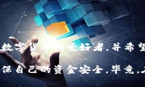 imToken钱包主要是为移动设备设计的数字资产钱包，主要在iOS和Android平台上提供下载。不支持在PC上直接下载。然而，有些用户可能会通过模拟器的方式在电脑上使用这款钱包，但这并不是官方推荐的方法。以下是一些关于imToken钱包的详细信息和使用建议。

什么是imToken钱包？
imToken是一款广受欢迎的移动数字资产钱包，支持多种区块链资产的存储与管理。用户可以使用它进行数字货币的发送、接收和交易，同时支持与去中心化应用（DApp）的互动。其主要优点是用户友好的界面和安全性，适合不同层级的用户使用。

imToken钱包的主要功能
1. **资产管理**：imToken支持多种数字货币的存储，包括以太坊（ETH）、比特币（BTC）等，用户可以轻松查看和管理自己的资产。
2. **DApp浏览器**：钱包内置DApp浏览器，用户可以方便地访问不同的去中心化应用，进行DeFi交易或者NFT的购买。
3. **安全性**：imToken钱包注重用户的资产安全，提供了助记词备份、密码保护等多重安全措施，确保用户的资金安全。
4. **多语言支持**：为了迎合全球用户，imToken钱包提供了多种语言的界面，使不同国家的用户都能轻松上手。

如何在移动设备上下载imToken钱包？
要在你的手机上下载imToken钱包，你可以按照以下步骤进行：
1. **访问应用商店**：如果你是iOS用户，前往App Store；若是Android用户，访问Google Play。
2. **搜索‘imToken’**：在搜索框中输入‘imToken’，找到官方的应用程序。
3. **下载并安装**：点击‘下载’或‘安装’按钮，等待程序下载完成。
4. **注册和备份**：安装完成后，打开应用，按照提示进行注册并备份助记词，确保安全。

在PC上使用imToken的替代方案
虽然imToken不支持PC端下载，但你仍然可以考虑以下方案：
1. **模拟器**：可以通过安卓模拟器（如BlueStacks、Nox等）在电脑上安装imToken，但这存在一定的安全隐患，使用时需谨慎。
2. **网页版钱包**：可以选择一些支持网页版的钱包，类似于imToken的功能，虽然界面可能有所不同。
3. **硬件钱包**：如果你关注安全性，可以考虑使用硬件钱包，这种方式在保护资产方面更加安全。

总结
imToken钱包是一款优秀的数字资产管理工具，尽管不能直接在电脑上使用，但你可以通过其他方式间接实现数字货币的管理与交易。如果你是数字货币的爱好者，并希望在移动设备上实现安全、便捷的资产管理，不妨下载并尝试imToken。无论你是区块链的新人还是经验丰富的用户，这款钱包都能满足你的需求。

当然，随着科技的不断进步，未来或许会推出更多支持跨平台的数字钱包应用。我们也希望用户在选择和使用数字资产钱包时，始终保持警惕，确保自己的资金安全。毕竟，在这个瞬息万变的数字时代，安全性才是保护资产的第一要义。