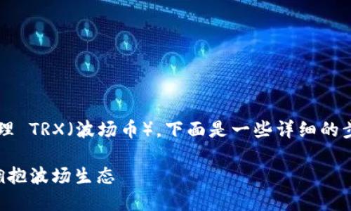 若您想了解如何在 imToken 钱包中管理 TRX（波场币），下面是一些详细的步骤和相关信息，希望能帮助您顺利进行。

### imToken 钱包：轻松管理 TRX，拥抱波场生态