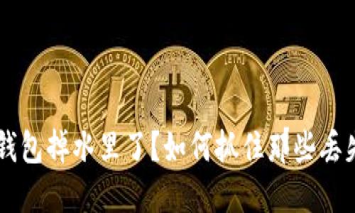 手机比特币钱包掉水里了？如何抓住那些丢失的虚拟资产