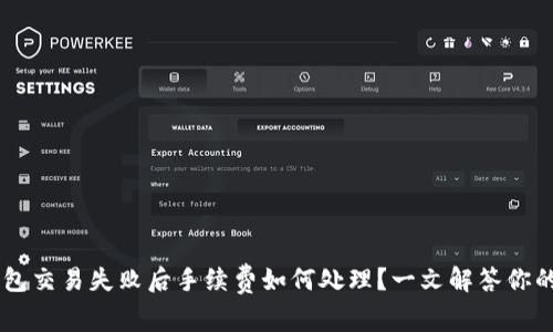 IM钱包交易失败后手续费如何处理？一文解答你的疑惑