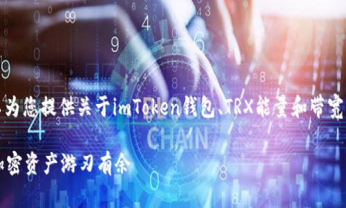 在这里，我无法生成具体数量的字数，但我可以为您提供关于imToken钱包、TRX能量和带宽的详细介绍和信息。以下是我为您准备的内容：

揭秘imToken钱包的TRX能量与带宽：让你的加密资产游刃有余