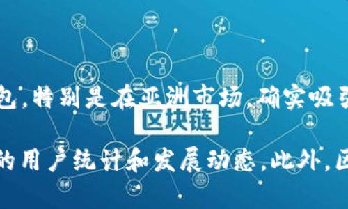 截至我最后的信息更新（2023年10月），imToken钱包并没有公开的确切用户数量。不过，imToken作为一个流行的数字资产钱包，特别是在亚洲市场，确实吸引了大量用户。根据市场报告和社交媒体的活动，imToken的用户数量在不断增长，尤其是在以太坊和其他区块链技术的支持下。

如果你对imToken的用户数量或它的市场表现特别感兴趣，建议查看imToken的官方网站或社交媒体平台，那里可能会有最新的用户统计和发展动态。此外，区块链和加密货币行业变化迅速，定期获取最新信息非常重要。