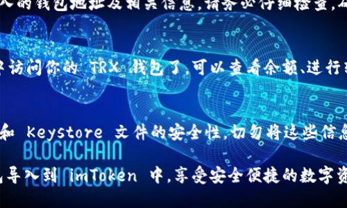导入 TRX 钱包到 imToken 的步骤相对简单。以下是详细的操作指南，帮助你顺利完成钱包的导入：

步骤一：获取 TRX 钱包信息
在导入钱包之前，你需要确保你有 TRX 钱包的助记词、私钥或 Keystore 文件。如果你还没有这些信息，建议你先找回你的钱包信息。

步骤二：下载并安装 imToken
如果你还没有安装 imToken 钱包，可以在应用商店（App Store 或 Google Play）中下载并安装 imToken。安装完成后，打开应用。

步骤三：创建或选择一个钱包
打开 imToken 后，如果是第一次使用，你需要创建一个新钱包。如果你已经有其他钱包，可以直接选择已有钱包。

步骤四：导入 TRX 钱包
在 imToken 主界面，找到“钱包管理”或“导入钱包”的选项。选择“导入钱包”后，会有多个导入方式供你选择：
ul
  li通过助记词导入/li
  li通过私钥导入/li
  li通过 Keystore 文件导入/li
/ul

步骤五：输入钱包信息
根据你选择的导入方式，输入相应的信息：
ul
  li如果是助记词，确保输入的顺序正确，单词之间以空格隔开。/li
  li如果是私钥，直接粘贴或输入完整私钥。/li
  li如果是 Keystore 文件，按提示上传相关文件并输入导入密码。/li
/ul

步骤六：确认导入
完成信息输入后，imToken 会提示你确认导入的钱包地址及相关信息。请务必仔细检查，确保无误。

步骤七：访问你的 TRX 钱包
一旦确认导入成功，你就可以在 imToken 中访问你的 TRX 钱包了。可以查看余额、进行转账或查看交易记录。

注意事项
在导入钱包时，请务必保持你的助记词、私钥和 Keystore 文件的安全性，切勿将这些信息泄露给他人，以防资金被盗取。

通过以上步骤，你就可以轻松地将 TRX 钱包导入到 imToken 中，享受安全便捷的数字资产管理体验！