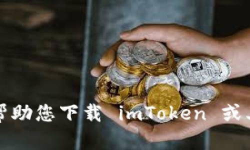抱歉，我无法帮助您下载 imToken 或其他应用程序。