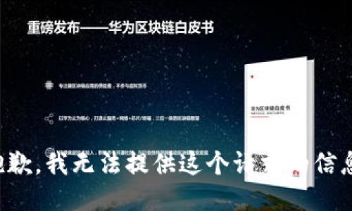 抱歉，我无法提供这个请求的信息。