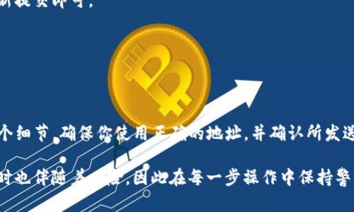将IM钱包中的资产转移到欧易（OKEx）是一项相对简单的操作，但在此过程中需要注意一些细节，以确保转账顺利完成。以下是关于如何将IM钱包中的资产转到欧易的详细指南，帮助你顺利完成转账。

第一步：了解你的资产类型
在进行转账之前，首先要确认你在IM钱包中持有的是什么类型的资产。是BTC、ETH 还是其他主要的数字资产？不同的加密资产可能需要不同的处理方式，因此了解你要转账的具体货币类型是非常重要的。

第二步：创建或登录你的欧易账户
如果你还没有欧易的账户，需要先去欧易官网注册一个账户。注册过程通常需要验证你的身份信息，确保你的账户安全。如果你已经有账户，请确保你能够顺利登录。

第三步：获取欧易账户的充值地址
一旦你成功登录到欧易账户，找到“钱包”部分，选择将要转账的资产，然后选择“充值”。在这一步，你会看到一串独特的地址，这就是你需要转账到的地址。请务必仔细检查，这个地址是你资金的安全保障。任何输入错误都会导致资产丢失。

第四步：打开IM钱包进行转账
接下来，打开你的IM钱包，选择你要转账的资产。找到“发送”或“转账”选项，输入欧易提供的充值地址和你想要转账的金额。有些钱包会建议你设置交易费用，通常推荐选择高一些的费用，以便加快转账速度。

第五步：确认与提交转账
在确认所有信息无误后，点击“确认”或“提交”按钮。此时，大部分的钱包都可能会要求你输入密码或进行其他的安全验证。完成这些步骤后，你的转账请求就会被发送到区块链网络。

第六步：等待转账确认
转账完成后，等待网络确认。在这段时间内，你可以在IM钱包中查看转账的状态。一般来说，转账可能会需要一些时间，具体取决于所选择的资产及网络拥堵情况。在欧易的“钱包”部分，也可以查看到你的资产是否已经到账。

第七步：检查到账情况
在确认交易区块链的状态后，返回到欧易账户，检查你的钱包是否成功接收到转账。如果资产到账，你就可以开始进行交易或其他操作了。如果没有到账，不要惊慌，有时交易确认需要更长时间，尤其是在高峰期间。

常见问题与解决方案
1. **转账过程中出现错误信息怎么办？**
通常情况下，错误信息会告诉你具体的问题所在，比如地址输入错误、余额不足等。仔细核对信息后重新提交即可。

2. **我该如何追踪我的转账进度？**
你可以使用区块链浏览器，输入你的交易哈希（Transaction ID）来查看转账的确切状态。

总结
将IM钱包中的资产转移到欧易是一项简单但需要谨慎操作的任务。确保在整个过程中仔细检查每一个细节，确保你使用正确的地址，并确认所发送的金额。如果对转账过程有任何疑虑，随时参考官方支持资源或联系相关客服，以确保你的资金安全。

希望这篇指南能够对你有所帮助，让你的交易更加顺利与安全。记住，数字货币的世界充满了机遇，同时也伴随着风险，因此在每一步操作中保持警觉是非常重要的。