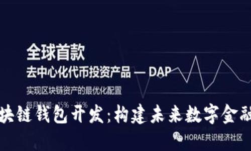 微信区块链钱包开发：构建未来数字金融的桥梁