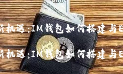 寻找财富新机遇：IM钱包如何搭建与ETC的桥梁？

寻找财富新机遇：IM钱包如何搭建与ETC的桥梁？