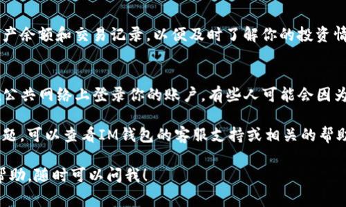 在IM钱包中购买SOG币（SOG Token）通常需要遵循几个基本步骤。不过，需要注意的是，具体的操作步骤可能因钱包版本、国家或地区的不同而有所变化。在这里，我将为你提供一个通用的指南，帮助你顺利进行购买。

1. 下载并安装IM钱包
首先，你需要确保自己已经在手机或者电脑上下载并安装IM钱包。如果你还没有下载，可以在应用商店（如Apple Store或Google Play）中搜索“IM钱包”，然后根据提示进行下载安装。

2. 注册或登录你的账户
打开IM钱包后，按照指示进行账户的注册。如果你已经有账户，那么只需输入你的账号和密码进行登录。请确保你的账户信息安全，避免不必要的损失。

3. 充值法币或加密货币
为了购买SOG币，你需要在你的IM钱包中存入法币（如美元、欧元等）或者其他加密货币（如比特币、以太坊等）。你可以通过绑定银行卡、信用卡或者使用其他加密货币交易所的提款功能来实现充值。

4. 交易所功能
在IM钱包中，有些版本可能包含内置的交易所功能。在这个部分，你可以直接选择“交易”或“兑换”。你需要选择将法币或其他加密货币兑换成SOG币。在选择SOG币时，请确认当前的汇率和交易费用，以免产生额外的支出。

5. 输入购买的数量
确定要购买的SOG币数量。系统通常会根据当前汇率自动计算出你需要支付的总金额。在确认无误后，点击“确认”或“购买”按钮，完成交易。

6. 等待交易确认
完成购买之后，交易会提交到区块链网络进行确认。这个过程可能需要几分钟到几小时不等，具体取决于网络的拥堵程度。在此过程中，你可以通过IM钱包查看交易状态。

7. 查看你的SOG币余额
一旦交易确认，你的SOG币将会自动添加到你的IM钱包账户中。你可以随时查看你的资产余额和交易记录，以便及时了解你的投资情况。

8. 注意安全
最后但同样重要的是，务必确保你的IM钱包安全。定期更新密码，开启双重验证，避免在公共网络上登录你的账户。有些人可能会因为松懈而遭遇资金损失，这可不是你希望看到的情况。

通过以上步骤，你应该能够顺利地在IM钱包中购买SOG币。如果你在过程中遇到任何问题，可以查看IM钱包的客服支持或相关的帮助文档。保护好你的账户信息，确保操作的安全性，享受加密货币交易的乐趣吧！

希望这篇指南能帮助你顺利完成SOG币的购买。如果有其他具体问题或需要进一步的帮助，随时可以问我！