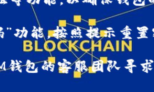 要登录IM钱包，您可以按照以下步骤进行操作：

1. **下载APP**：首先，确保您已经在手机上下载并安装了IM钱包的应用程序，您可以在App Store或Google Play中查找“IM钱包”。

2. **打开应用**：在您的设备上找到IM钱包的图标并点击打开。

3. **选择登录方式**：在主界面上，您会看到“登录”按钮，点击它。根据您的设置，您可能会被要求选择不同的登录方式，如账户密码登录、指纹识别或面部识别。

4. **输入账户信息**：如果选择了账户密码登录，您需要输入您的注册手机号或邮箱，以及对应的密码。

5. **验证身份**：某些情况下，您可能需要输入短信验证码或邮箱验证码来验证身份。查看您的短信或电子邮件，获取验证码并输入。

6. **完成登录**：输入所有必要信息后，点击“登录”按钮。如果信息无误，您将成功登录到IM钱包。

7. **安全设置**：登录后，建议您查看钱包的安全设置，开启两步验证等功能，以确保钱包的安全。

如果您在登录过程中遇到问题，比如忘记密码，您可以使用“忘记密码”功能，按照提示重置密码。

请确保您的网络连接良好，以便顺利登录。如果仍有问题，可以联系IM钱包的客服团队寻求帮助。