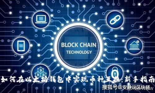 如何在以太坊钱包中实现币种互换：新手指南