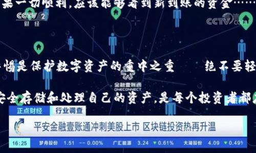 如何将ImToken转移到硬钱包：轻松安全的操作指南

在数字货币日益普及的今天，安全性成为了每个加密货币持有者最关注的话题之一。将资产存放在硬钱包中，被认为是保护数字资产的最佳方式之一。那么，如何将ImToken中的数字货币安全地转移到硬钱包呢？请跟随我一起探索这个过程……

第一步：准备工作

在进行转移之前，你需要做好一些准备。首先，确保你的硬钱包已经正确设置并连接到你的电脑或手机上。此外，你还需要确保你的ImToken应用是最新版本，只有这样才能保证安全性和稳定性。与此同时，检查一下你的硬钱包是否有足够的存储空间来接受转账的代币——这很重要哦……

第二步：获取硬钱包地址

每个硬钱包都有一个唯一的地址，这是你将资产转移到硬钱包所需的关键。那么，如何获取这个地址呢？只需打开你的硬钱包应用，找到“接收”选项，系统会生成一个公钥地址，通常是以字母和数字组成的一串字符……你可以选择直接复制这个地址，以便后续使用。保存好这个地址，以避免任何输入错误……

第三步：打开ImToken进行转账

现在，让我们打开ImToken，准备进行转账。在首页，你会看到“钱包”选项，点击进入，然后选择你要转移的加密货币……务必仔细确认你选择的正确代币类型——不同的代币可能在处理过程中有所不同。

第四步：输入硬钱包地址

在选择了你要转移的代币后，找到“转账”选项。此时，系统会要求你输入接收地址……将刚才复制的硬钱包地址粘贴到输入框中，仔细确认无误。记得……这个环节要格外小心，任何多余的字符或错误的地址都可能导致资金丢失……

第五步：确认转账金额

接下来是选择转账金额。你可以根据自己的需求输入具体的数额。在这里，有几个小贴士可以分享给你……首先，留意转账手续费，因为它会影响你最终到账的金额；其次，如果你是初次操作，建议分批转账进行测试，确保一切操作正常。

第六步：完成转账

一切确认无误后，点击确认按钮，ImToken会要求输入交易密码……刚开始可以感觉有点紧张，但请放心，系统会在后台处理这笔交易。你会收到一个交易成功的提示，这时候就可以耐心等待，直到交易在区块链上被确认……

第七步：在硬钱包上确认收到的资金

转账完成后，返回你的硬钱包，检查是否成功收到转账的资金。打开硬钱包应用，进入“余额”或“资产”页面，查看最近的交易记录。如果一切顺利，应该能够看到新到账的资金……保持耐心，有时网络繁忙，确认时间可能会稍长……

总结与建议

将ImToken转移到硬钱包，并不是一件复杂的事情，只要按照以上步骤认真操作，就能安全地完成转账。然而，仍要提醒大家，保持警惕是保护数字资产的重中之重——绝不要轻信任何陌生人的链接或推荐，确保你是在官方渠道进行操作。 

除此之外，如果你是新手用户，不妨花一些时间了解一下相关的区块链知识和安全防范技巧。随着数字货币的逐渐普及，懂得如何安全存储和处理自己的资产，是每个投资者都应该具备的能力……”这，就是为了让你的资产能够更加稳妥地成长……

如何将ImToken转移到硬钱包：轻松安全的操作指南