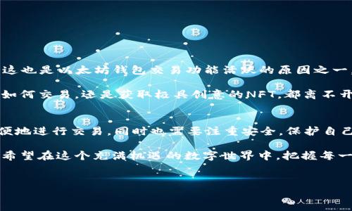 在讨论以太坊钱包的交易功能之前，我们需要了解什么是以太坊钱包，以及它在区块链生态系统中的作用。

什么是以太坊钱包？
以太坊钱包，顾名思义，就是用于存储以太坊（ETH）以及基于以太坊的其他Token（如ERC-20、ERC-721等）的数字资产的工具。它能够让用户安全地管理、接收和发送以太坊和其代币。以太坊钱包有多种形式，包括软件钱包、硬件钱包和纸钱包等。

以太坊钱包的类型
1. **软件钱包**：这是中最常见的一种，可以是桌面应用、移动应用或者在线钱包。软件钱包通常比较方便，但相对安全性稍差。
2. **硬件钱包**：这是一种物理设备，以离线的方式存储私钥，安全性极高。例如，Ledger和Trezor都是有名的硬件钱包。这种钱包非常适合长期持有加密资产的用户。
3. **纸钱包**：通过将私钥和公钥打印在纸上形成的一种钱包，用户可以完全控制自己的资产。但如果纸张丢失或损坏，便无法恢复。

以太坊钱包的交易功能
那么，以太坊钱包有交易功能吗？答案是肯定的——大部分以太坊钱包都具备交易功能。但具体功能的实现取决于钱包的类型和提供商。

1. **发送和接收以太坊（ETH）**：几乎所有的以太坊钱包都提供简单的发送和接收以太坊（ETH）的功能。用户只需输入接收地址和金额，就能轻松完成交易。

2. **管理和交易ERC-20代币**：以太坊钱包除了ETH外，还可以管理众多基于以太坊的代币（称为ERC-20代币）。只需在钱包中添加代币合约地址，即可轻松交易和管理这些代币。

3. **与去中心化交易所（DEX）交互**：许多以太坊钱包提供与去中心化交易所（如Uniswap、SushiSwap等）的直接集成，用户可以在钱包内直接进行交易，无需到交易所网站中去。用户只需连接钱包，再选择想要交易的Token和数量，就能完成交易。

以太坊钱包的安全性
尽管以太坊钱包的交易功能方便，但安全性是用户最关心的问题之一。如何确保交易的安全，避免资金损失呢？

1. **双重身份验证**：许多钱包都会提供双重身份验证功能，确保只有用户本人才能进行交易，增加安全层次。

2. **定期更新**：选用信誉良好的钱包，并确保其软件是最新版本，以修补已知的安全漏洞。

3. **私钥管理**：安全存储自己的私钥，尽量不要将其保存在互联网连接的设备中。硬件钱包会是个不错的选择。

以太坊钱包的流行文化影响
随着以太坊和加密货币的日渐流行，各种“文化梗”也慢慢变得流行起来。比如，NFT（非同质化代币）的兴起，让很多创作者和艺术家进入了加密世界——这也是以太坊钱包交易功能活跃的原因之一。借助以太坊钱包，艺术家能够方便地将自己的作品“铸造”成NFT，并通过市场进行交易。

此外，社交媒体上越来越多的内容人士在分享他们的“加密财富”故事——这也吸引了大量的新用户尝试使用以太坊钱包，进行投资和交易。无论是学习如何交易，还是获取极具创意的NFT，都离不开这些钱包的支持。

总结
总体而言，以太坊钱包不仅具备交易功能，而且由于其灵活性和多样性，逐渐成为用户管理数字资产不可或缺的工具。通过不同类型的钱包，用户可以方便地进行交易，同时也需要注重安全，保护自己的资产。在这个快速发展的加密世界中，掌握以太坊钱包的使用，不仅能帮助用户更好地管理资产，还能让他们更深入地参与到整个区块链生态系统中。

因此，无论你是刚刚入门的小白，还是经验丰富的投资老手，选择合适的以太坊钱包，了解其交易功能，是每个加密资产持有者的必修课......毕竟，我们都希望在这个充满机遇的数字世界中，把握每一个可能的机会！

以太坊钱包, 区块链, DEX, NFT/guanjianci
揭开以太坊钱包交易功能的神秘面纱——你是否准备好迎接数字资产管理的新时代？