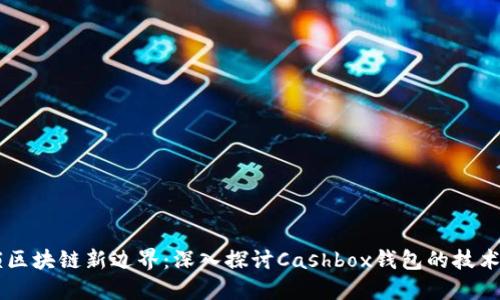 解锁区块链新边界：深入探讨Cashbox钱包的技术接口