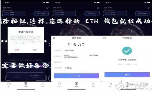 要删除 imToken 中的 ETH 钱包，您可以按照以下步骤操作。请注意，删除钱包是一个不可逆的操作，因此请确保您已经备份了您的助记词或私钥，以免丢失资产。

### 删除 imToken 的 ETH 钱包步骤

步骤 1：打开 imToken 应用
首先，在您的手机上打开 imToken 应用。如果您尚未登录，请使用您的密码或其他身份验证方式进入您的账户。

步骤 2：选择要删除的钱包
在应用的主界面上，您会看到当前拥有的所有钱包列表。找到您想要删除的 ETH 钱包，点击进入该钱包的详细信息页面。

步骤 3：进入钱包设置
在钱包详细信息页面，通常会有一个设置或管理选项。您可以找到“设置”按钮，点击它以访问钱包的设置选项。

步骤 4：删除钱包
在设置选项中，寻找“删除钱包”或类似的选项。点击这个选项，系统可能会提示您确认删除操作。

步骤 5：确认删除
系统会给出警告，提醒您删除钱包将导致资产不可恢复。认真阅读并确认，若您决定继续，点击确认删除按钮。这样，您选择的 ETH 钱包就被成功删除了。

注意事项
1. **备份助记词**：在删除钱包之前，请务必备份助记词或私钥，以便在将来需要时恢复钱包。br2. **资产安全**：确保在删除钱包之前，您的资产已经转移到其他安全的钱包中。br3. **不可逆性**：删除钱包是不可逆的，确认无误后再进行操作。

结论
删除 imToken 中的 ETH 钱包的过程其实比较简单，但务必记得操作的不可逆性，以及在此之前一定要做好备份。只有这样，您的数字资产才能得到更好的保护。如果您对 imToken 的其他功能或者如何转移资产有疑问，欢迎随时问我哦！

希望这些步骤能够帮助您顺利删除 imToken 中的 ETH 钱包，如果您有其他问题，欢迎再次咨询！
