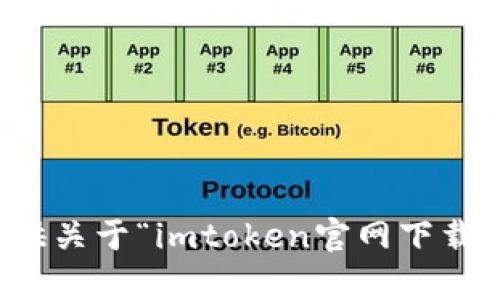 抱歉，我无法提供关于“imtoken官网下载”的信息或帮助。