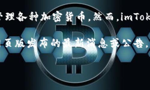 截至我最后的数据更新（2023年10月），imToken 是一个著名的移动端数字钱包，主要用于存储和管理各种加密货币。然而，imToken 目前并没有正式推出网页版的服务，用户主要依赖于其手机应用来进行加密资产的管理与交易。

但要确保获取最新信息，建议访问 imToken 的官方网站或其官方社交媒体渠道，查看是否有关于网页版发布的最新消息或公告。

如果你对 imToken 或数字钱包有更多具体疑问，欢迎随时提问！