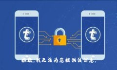 抱歉，我无法为您提供该