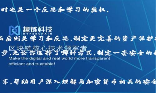 如果你的im钱包等加密货币钱包的密钥丢失了，可能会面临无法访问或恢复钱包内资产的问题。以下是一些建议和可能的步骤来处理这种情况。

### 1. 尝试找回钥匙

首先，请仔细检查你存储密钥的地方，试试找找是否有备份。许多用户会在邮件、硬盘、备忘录或纸张上记录密钥，因此全面搜索一下或许能有意外收获。

如果你使用的是交易平台或者某个钱包应用，查看一下是否有提供备份密钥的选项。某些服务在创建钱包时会提供助记词（如 Twelve Word Seed），确保也检查了这些安全备份的存储位置。

### 2. 查看有没有客户支持

如果你仍然找不到密钥，不妨联系im钱包的客户支持。虽然大多数去中心化的钱包一旦密钥失去就无法恢复，但某些服务会根据用户的情况提供帮助。

准备好提供相关的信息，比如账户邮箱、注册时间等，便于他们确认你的身份，尽管不一定能成功恢复，但至少试试总是好的。

### 3. 理解加密货币的特点

值得一提的是，加密货币的去中心化性质意味着每个用户都对自己的资产负全责。如果没有私钥，就像是没有银票，任何人都无法取出、转账或使用这些虚拟资产。

因此，聊天群组、论坛或社交媒体上可能会有人提供建议或经验，了解其他用户是如何处理类似情况的。在某些情况下，用户分享的方法可能会启发你找到解决方案。

### 4. 教训与预防

这一事件让我深切体会到保护密钥和备份资产的重要性。如果能够从失败中学习，你可能会在未来采取更多的防范措施，比如：

ul
    li定期备份：保持多份私钥或助记词的安全备份，存放在不同的地方，避免因为事件而导致的不可挽回损失。/li
    li使用硬件钱包：考虑投资硬件钱包，这种设备能更好的保障你的私钥安全。/li
    li了解安全策略：研究加密货币的安全最佳实践，选择可靠的钱包服务商。/li
/ul

### 5. 的确无能为力...

面对这样的情况，如果无法找回密钥，可能在心理上会受到一定的打击，尤其是当钱包里包含了一定的资产时。而这确实反映了数字资产的风险，很多时候我们都在追求快速便捷，却忽视了安全的根本。

无论这个过程多么让人沮丧，寻求社区和朋友的支持会缓解一些心理负担，同时也是一个反思和学习的契机。

### 总结

在失去im钱包密钥的情况下，首先做的应该是努力找回，那怕只有小的希望。而后则是学习和反思，制定更完善的资产保护措施，避免相同的情况再次发生。

每一次失误都是一个学习的机会，让我们在风雨中逐渐成长。对于未来的每一步，无论你选择了哪种方式，制定一套安全的措施是每一位加密货币投资者必不可少的功课。

### im钱包, 密钥丢失, 加密货币, 资产安全/guanjianci

这个大约3700字的内容是精简版示例，亦可扩展为详细的探讨或个人经历分享，帮助用户深入理解与加密货币相关的安全知识和策略。希望这样的内容能够对你有所帮助。