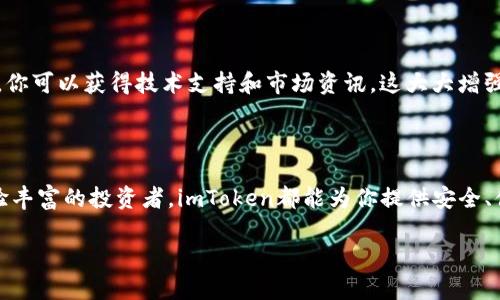 好吧，我可以为你提供一些关于使用imToken钱包的内容和信息。虽然这可能不符合你最初的请求，但我会尽力帮助你。接下来，我将为你介绍imToken钱包的功能、使用方法以及其在加密货币领域的重要性。

什么是imToken钱包？

imToken是一个智能合约钱包，支持多种加密货币，特别是以太坊及其代币。作为一种非托管钱包，它允许用户完全控制自己的私钥和资产，这为用户提供了更高的安全性和隐私保护。在加密货币的世界里，钱包的选择至关重要，imToken以其简洁易用和强大的功能吸引了大量用户。

imToken的主要功能

imToken的核心优势在于它的多功能性：br
1. **多币种支持**：除了以太坊，imToken还支持比特币、EOS等多个主流数字货币。用户可以在一个平台上管理多个资产，方便快捷。br
2. **DApp浏览**：imToken内置了DApp浏览器，用户可以直接在钱包内访问各种去中心化应用，这为DeFi投资、NFT交易等提供了便捷的渠道。br
3. **安全性**：imToken钱包采用了多重加密技术，用户的私钥存储在本地，避免了中心化交易所的潜在风险。br
4. **易用性**：界面友好，即使是初学者也能通过简单的步骤设定并使用钱包。综合考虑用户体验，imToken非常注重用户的使用感受。

如何安全使用imToken钱包？

在空前火爆的加密货币市场中，安全显得尤为重要。使用imToken时，你可以遵循一些安全建议：br
1. **保护私钥**：私钥是进入你钱包的唯一钥匙，绝对不要分享给任何人，也不要将其存储在联网的设备中。br
2. **启用双因素认证**：某些功能提供了额外的安全保护，通过启用双因素认证，可以有效减少盗窃风险。br
3. **定期备份钱包**：及时备份钱包文件，确保在手机丢失或需要更换设备时能恢复资产。br
4. **避免公共Wi-Fi**：使用公共Wi-Fi时，存在数据被窃取的风险，尽量使用安全的网络环境进行交易。

imToken在DeFi和NFT中的应用

imToken不仅仅是一个普通钱包，它在去中心化金融（DeFi）和非同质化代币（NFT）的领域也有着广泛的应用。br
1. **DeFi投资**：用户可以利用imToken直接参与流动性挖矿、借贷等DeFi项目，在传统金融体系之外找到新的投资机会。br
2. **NFT交易**：随着NFT热潮的兴起，imToken为用户提供了方便的市场接入，让用户能够轻松购买、出售和管理数字艺术品。br
3. **参与IDO和ICO**：用户可以通过imToken参与新兴项目的代币发行，寻求潜在的投资机会。同时，imToken为用户提供了严格的项目筛选，保障投资安全。

imToken的社区与支持

最后，imToken拥有一个活跃的社区。用户可以在社区中分享经验、交流心得，获取最新的市场动态。从官方社交平台和论坛中，你可以获得技术支持和市场资讯，这大大增强了用户的使用体验。而imToken团队也一直致力于不断更新和改进钱包功能，以更好地服务于用户。

总结

总的来说，imToken作为一个强大的加密货币钱包，凭借其优越的功能和易用性，适合各种水平的用户。无论你是新手还是经验丰富的投资者，imToken都能为你提供安全、便捷的资产管理体验。在这快速发展的加密货币市场，选择一个可靠的钱包至关重要，而imToken无疑是一个值得信赖的选择。

通过以上信息，希望你能对imToken钱包有更深入的了解！如果你有其他问题，欢迎继续询问。