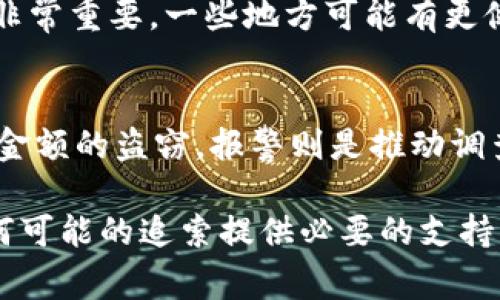 如果您的IM钱包或任何其他数字钱包被盗，报警通常是一个值得考虑的步骤，但其有效性和用处取决于多种因素。以下是一些您可能想要考虑的要点：

1. 向警方报案的必要性
首先，报案是一个法律程序，它可以帮助您在法律上保护自己的权益。虽然在数字货币和数字资产领域，追回被盗的资金并不容易，但警方的备案记录将有助于提供证据，以备将来可能需要的任何法律行动。

2. 收集证据
在您报警之前，务必收集所有相关的证据。这包括但不限于交易记录、钱包的详细信息、被盗资金的数量以及任何可疑的活动记录。这些信息将帮助警方更好地理解情况，可能会对调查产生积极影响。

3. 联系钱包提供商
与此同时，联系您的数字钱包提供商也是一个重要的步骤。他们可能有系统来冻结您的账户，防止进一步的损失，或提供额外的帮助和指导以确保您的资产安全。

4. 了解法律框架
不同地区对数字货币的法律规定可能还处于发展阶段，因此了解您所在地区的法律立场非常重要。一些地方可能有更健全的法律体系来处理此类犯罪，而其他地方则可能较为薄弱。

5. 决定是否报警
最后，您需要评估报警的必要性。如果金额较小，可能认为报警没有太大意义，而对于较大金额的盗窃，报警则是推动调查和预防进一步损失的必要步骤。在做出决定之前，评估所有可能的后果和选项也很重要。

总结来说，虽然报案不一定能保证您的资金会被追回，但它可以保护您的法律权益，为任何可能的追索提供必要的支持。希望这些建议能帮助您应对这一困境。