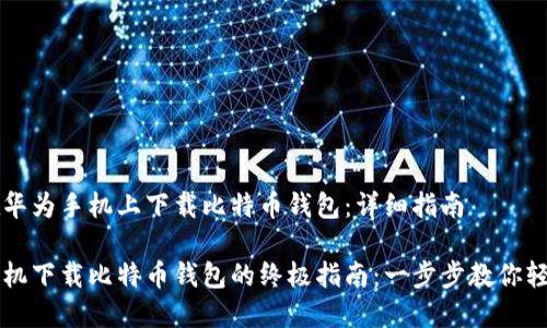 如何在华为手机上下载比特币钱包：详细指南

华为手机下载比特币钱包的终极指南：一步步教你轻松上手