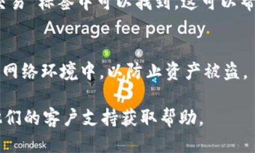 要查看您的比特币（BTC）余额，您可以按照以下步骤使用im钱包进行操作：

1. **打开im钱包应用**：
   确保您已经下载并安装了im钱包应用，并已经创建了或导入了您的钱包。

2. **登录钱包**：
   输入您的密码或使用生物识别方式（如指纹）登录钱包。

3. **查看余额**：
   登录后，您通常会在主界面上看到您的资产总览。在这里，您可以找到比特币的余额。有些钱包应用会将不同的加密货币分开列出，因此您可能需要滑动或者找到比特币的部分。

4. **刷新余额**：
   如果您刚刚进行了交易，可能需要手动刷新余额。通常在主界面上，会有一个刷新按钮或者下拉刷新手势。

5. **查看交易历史**：
   若想了解余额的变动，您可以查看交易历史，通常在钱包的“财务”或“交易”标签中可以找到。这可以帮助您跟踪资金的流入和流出。

6. **安全性注意事项**：
   在使用钱包时，请务必注意保护您的私钥和助记词，确保您处于安全的网络环境中，以防止资产被盗。

如果您在使用im钱包的过程中遇到具体问题，建议查阅官方文档或联系他们的客户支持获取帮助。