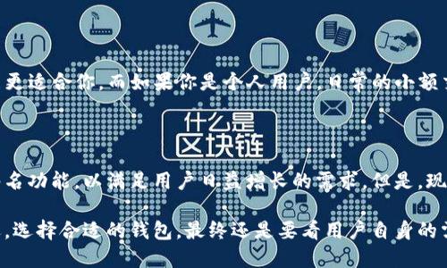 ImToken 钱包并不是多签名钱包。它是一个支持多种加密货币的移动钱包，主要用于管理和存储数字资产。虽然多签名技术是加密货币领域内的一个安全特性，用于增强交易的安全性，需要多个密钥的签名才能进行转账，但 imToken 钱包本身并没有实现多签名功能。

以下是一些关于 imToken 钱包的关键信息：

### 1. 钱包简介
imToken 钱包的概述
imToken 是一个基于区块链技术的数字资产管理平台，支持以太坊、比特币等多种数字货币。用户可以通过它轻松地进行资产管理、转账和交易，同时也提供去中心化的交易所（DEX）功能，让用户在不同的链上进行更便捷的交易。

### 2. 安全性
imToken 的安全机制
虽然 imToken 不是多签名钱包，但它在安全性方面依然有相对完善的保护机制。用户的私钥是保存在本地的，而不是服务器上，这大大降低了资产被黑客攻击的风险。此外，imToken 提供了多种安全设置，例如密码保护、指纹解锁等，为用户提供额外的安全层。

### 3. 多签名钱包的重要性
多签名钱包的优势
多签名钱包的主要优点在于提高了资产安全性。例如，在商业环境中，多个审批者可以共同管理一个资金池，所有的转账操作都需要得到多个签名的同意，这有效地防止了一人独断专行的风险。这种机制在保护大额资金上是非常有效的。

### 4. imToken 的应用场景
imToken 的实际应用
尽管 imToken 不提供多签名功能，但它在个人用户中依然非常受欢迎。用户可以通过 imToken 轻松地管理他们的多种数字资产，查看实时价格，甚至参与 DeFi 项目。它的用户友好界面和多个功能使得新手用户可以快速上手。

### 5. 结论
选择合适的钱包
在选择钱包时，需要根据自己的需求来决定。如果你的资产较为庞大，或者你更注重安全性，那么多签名钱包可能更适合你。而如果你是个人用户，日常的小额交易，imToken 钱包可能会更方便、更快捷。

### 6. 未来展望
imToken 的未来发展
随着区块链行业的不断发展，imToken 也在不断创新，未来可能会增加更多的功能和安全机制，包括可能的多签名功能，以满足用户日益增长的需求。但是，现在的 imToken 仍然是一个优秀的选择，特别是对于想要简单、便捷管理数字资产的用户而言。

总结来说，imToken 钱包虽然并不是一种多签名钱包，但其安全机制和使用便捷性，仍然使其在用户中颇受欢迎。选择合适的钱包，最终还是要看用户自身的需求与使用场景。