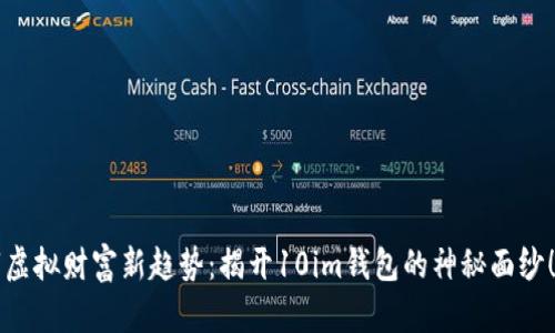 “虚拟财富新趋势：揭开10im钱包的神秘面纱！”