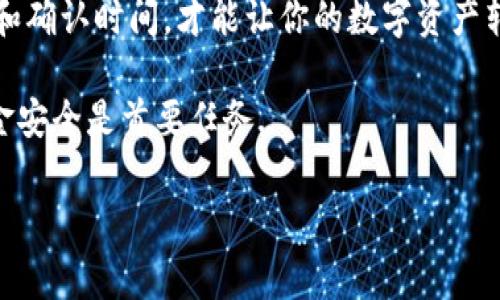 在讨论IM钱包和TP钱包之间的转账时，有几个关键点需要了解，其中包括使用的区块链类型、交易速度和费用等。以下内容将为您详细阐述这一过程。

IM钱包与TP钱包简介
在数字货币日益流行的今天，钱包的选择变得尤为重要。IM钱包和TP钱包都是受到用户广泛欢迎的数字资产管理工具。IM钱包以其优质的安全性能和用户友好的界面著称，而TP钱包则由于支持多种区块链资产而受到青睐。这两者在功能上有诸多相似之处，但转账过程中所依赖的区块链则有所不同。

选择转账链：需要考虑的因素
当你考虑将资金从IM钱包转至TP钱包时，首先需要确认这两款钱包支持哪些区块链。如果两者都支持同一条链，比如以太坊（Ethereum），那么转账过程就相对简单。然而，对于不同钱包之间的转账，不同的区块链会影响交易的速度和手续费...

IM钱包和TP钱包支持的区块链
了解IM钱包和TP钱包所支持的区块链是确保顺利转账的关键。例如，许多用户选择以太坊链，因为它的广泛支持和相对较快的确认时间。但也有其他选择，比如币安智能链（BSC）或波场（TRON）。在选择链时，建议用户尽量选择手续费相对较低、确认时间较快的选项，这就避免了由于高费用造成的转账失败或延迟的问题...

如何进行转账：步骤详解
下面我们将详细介绍如何在IM钱包和TP钱包之间进行转账。首先，你需要确保在IM钱包中有足够的余额用于转账，同时也要留意可能涉及的手续费...

ol
    listrong打开IM钱包：/strong在你的设备上打开IM钱包应用，进入主界面。/li
    listrong选择“发送”或“转账”功能：/strong找到相关的功能，并选择你要转账的数字资产。/li
    listrong输入TP钱包地址：/strong确保输入正确的TP钱包地址，细心核对，以免输错而造成资金损失.../li
    listrong选择区块链：/strong在此步骤中，选择相应的链，确保IM钱包与TP钱包都支持此链。/li
    listrong确认交易信息：/strong在发送之前，再次核对所有信息，确认无误后进行转账。注意，手续费会在此步骤被告知，并从你的余额中扣除。/li
/ol

转账后需要注意的事项
转账完成后，用户应在TP钱包中确认是否成功到账。一般来说，交易在链上会有一个确认过程，不同的链确认时间可能会有所不同。确保在交易记录中查看状态，可以帮助你及时发现潜在问题。再者，保持耐心，有时候区块链网络繁忙，转账确认可能会有延迟...

总结与建议
从IM钱包转账至TP钱包，选择合适的区块链是关键。务必核对钱包地址和选择正确的代币及链，以确保顺利完成转账。在此基础上，注意手续费和确认时间，才能让你的数字资产转账更加高效与安全...

每一步都不可大意，特别是在处理中间的数据时，仔细核查是确保资产安全的基础。无论你是新手还是老手，都要时刻保持警觉，确保自己的资金安全是首要任务...

希望本文对您从IM钱包转账至TP钱包的过程有所帮助，祝您在数字货币的世界中顺利前行，这...真的会改变你的投资方式！