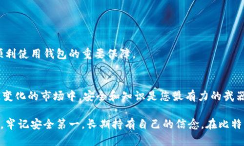 比特币钱包：您必不可少的选择指南

比特币, 钱包, 加密货币, 安全/guanjianci

在数字货币的世界里，比特币已经成为了不可忽视的力量。作为一种新兴的资产，比特币不仅仅是投资的工具，它更是新型金融的代表。无论您是刚刚进入这个领域的新手，还是已经拥有一定经验的投资者，选择一个合适的比特币钱包都是至关重要的。本篇文章将深入探讨比特币钱包的种类、特性和选择要点，让您在这个迷雾重重的数字资产世界里，走出一条安全、便捷、理智的道路。

什么是比特币钱包？
比特币钱包并不是存储比特币的实体钱包，而是一种软件或硬件工具。简而言之，它的功能是用来生成和管理比特币地址，并记录交易。不过，许多人在进入这个领域时，常常被术语和技术细节弄得一头雾水。那么，这样的比特币钱包到底有什么特别之处呢？

比特币钱包的种类
比特币钱包主要分为以下几种类型，每种类型都有其独特的功能和优缺点，您可以根据自己的需求进行选择：

h41. 热钱包/h4
热钱包是指直接连接互联网的钱包。这类钱包包括桌面钱包、移动钱包和在线钱包。由于其使用方便，热钱包通常用于频繁交易。但：它们相对不太安全，因为黑客有可能通过网络攻击盗取您的资金。因此，如果您是一位频繁交易的投资者，热钱包可能更适合您，但请务必采取必要的安全措施。

h42. 冷钱包/h4
冷钱包则是离线存储的比特币钱包，安全性相对更高。它可以是硬件钱包或纸钱包。对于长期投资者或希望长期保存比特币的人，冷钱包是一个理想选择，因为它减少了被黑客攻击的风险。但：冷钱包的使用相对复杂，需要您有一定的技术知识。

h43. 硬件钱包/h4
硬件钱包是一种物理设备，专门用于存放加密货币的私钥。即使在网上连网时，它也能保持您的比特币安全。例如，Ledger和Trezor就是著名的硬件钱包品牌。虽然硬件钱包需要初期的投资，但它们为用户提供了最强的安全保障。这种投资是值得的，尤其是对于持有大量比特币的用户来说。

h44. 纸钱包/h4
纸钱包则是一种将私钥和公钥打印在纸上的方式。这种方式理论上是非常安全的，但如果纸张损坏或者丢失，钱就彻底没了。因此，纸钱包需要妥善保管，适合有一定经验的用户。不推荐新手使用，因为一旦操作失误，就可能造成不可挽回的损失。

选择比特币钱包的标准
在选择比特币钱包时，您需要考虑多个因素。这些因素不仅影响到安全性，还会影响到您的使用体验：

h41. 安全性/h4
无论您选择哪种类型的钱包，安全都是首要考虑的因素。查看钱包的安全措施，包括是否支持两步验证、是否有多重签名机制等。毕竟，失去比特币的痛苦是无与伦比的，您一定不希望自己的资产在一夜之间消失。

h42. 使用便捷性/h4
对于新手来说，钱包的使用便捷性相当重要。界面友好、操作简单的钱包能够帮助您更快地上手。但...也要警惕那些“看似完美”的选项，某些便捷的钱包在安全性上可能存在问题。

h43. 兼容性/h4
确保您选择的钱包能够与您的设备兼容，支持您希望交易的加密资产。此外，特别注意钱包是否支持更新的比特币协议，以免因技术原因造成不必要的麻烦。

h44. 社区与支持/h4
在选择钱包时，社区的活跃度和客户支持的专业性也至关重要。一个强大的社区意味着您在遇到问题时，能够更快速地找到解决方案。此外，专业的客户支持也是确保您顺利使用钱包的重要保障。

结语：做出明智的选择
综上所述，比特币钱包的选择不仅因人而异，也受到多种因素的影响。您需要充分理解每种钱包的特性，权衡安全与便捷，最终找到最适合自己的那一款。记住：在这个快速变化的市场中，安全和知识是您最有力的武器。统计数据显示，比特币的流通量在不断扩大，而对于未来的投资者而言，掌握这些信息将能让您在这个数字金融时代立足更稳。

希望本文不仅帮助您了解比特币钱包的类型与选择标准，更能为您在这条充满机遇与挑战的投资之路上，提供宝贵的参考。未来的比特币市场一片光明，但在繁华的背后，牢记安全第一，长期持有自己的信念。在比特币的世界里，成为见证者、参与者，甚至是引领者，正如那些流行的网络表情所传达的：“这…难道不是你一直想要的？”