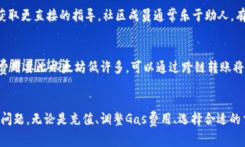 在使用TP钱包（TokenPocket）进行以太坊转账或交易时，确实可能会遇到“没有以太坊矿工费”的问题。这通常是因为您的钱包中以太坊余额不足以支付交易的矿工费用。矿工费用是区块链网络中处理交易所需的费用，它是每次交易中不可或缺的一部分。如果您钱包中的以太坊余额为零，您将无法完成交易。那么该怎么办呢？接下来，我们将探讨几个解决方案以及其他相关信息。

1. 了解矿工费的概念
在深入解决方案之前，首先有必要了解矿工费是什么。以太坊网络中的矿工费也称为“Gas费”，是发送交易或执行合约所需支付的费用。它的高低取决于网络拥堵情况与用户设定的“Gas Price”。当然，如果您希望自己的交易尽快被处理，往往需要支付更高的费用。

2. 在TP钱包中检查余额
遇到“没有以太坊矿工费”的问题时，首先确保您的TP钱包中有足够的以太坊余额。打开TP钱包，查看您的资产。如果余额为零，您需要通过以下方式获得更多以太坊：

3. 充值以太坊
如果您的以太坊余额不足，您可以选择以下几种方式进行充值：
ul
    listrong从交易所提币：/strong如果您在某个交易所（如Binance、Coinbase等）有以太坊，可以选择将其提币到您的TP钱包。只需复制TP钱包中以太坊地址，粘贴到交易所提币页面并确认即可。/li
    listrong使用其他钱包转账：/strong如果您有使用其他钱包例如MetaMask等，只需将以太坊从其他钱包转账到TP钱包即可。/li
    listrong直接购买：/strong某些平台允许用户直接使用信用卡或其他支付方式购买以太坊，这对新手用户尤其方便。/li
/ul

4. 调整Gas Price
如果您的钱包中已有以太坊，但仍然出现矿工费不足的提示，您可能需要调整“Gas Price”。在TP钱包进行专业操作时，您可以手动调节Gas费用。网络越拥堵，所需的Gas费用越高，适当调整后再进行交易也许可以顺利完成。一般来说，Gas费用会在交易确认窗口中显示，建议根据网络情况进行选择。

5. 在合适的时间交易
刚刚提到的“网络拥堵”问题其实也是导致矿工费飙升的重要因素。在以太坊网络繁忙的时段，例如某些热门项目的发售期间，Gas费用会极高。为了节省费用，您可以选择在网络比较空闲的时间进行交易，比如周末或凌晨时分。在一些匿名的社交媒体平台或论坛中，有些用户会分享当前Gas费用的实时情况，可以参考这些信息来选择最佳交易时机。

6. 尝试Layer 2解决方案
为了减少以太坊网络的拥堵，许多项目开始部署Layer 2解决方案，例如Arbitrum或Optimism。使用这些Layer 2平台，可以以更低的费用进行交易。您可以在TP钱包中添加这些网络，进行相应的操作。不过，请注意，如果您在Layer 2网络上进行交易，仍然需要在TP钱包中拥有以太坊以进行转账。

7. 教育与社区支持
如果您仍然对操作有疑问，不妨参与相关的论坛或社群，像是Reddit的以太坊社区、Telegram群组或者Twitter上的加密货币讨论组。在这些社区中，您可以寻求帮助，获取更直接的指导。社区成员通常乐于助人，有时甚至会分享一些实用的技巧或者工具，帮助您解决问题。

8. 了解其他数字资产的矿工费
最后，了解TP钱包支持的其他链上资产的矿工费用情况也是个不错的选择。比如，如果您想尝试使用BSC（币安智能链）或者Solana等不同的网络，通常这些网络的交易费用要比以太坊低许多。可以通过跨链转账将您的资产转移到这些网络，体验更顺畅的交易。

总结
在TP钱包中遇到“没有以太坊矿工费”的问题其实是相对常见的债务。如果您能了解如何有效管理钱包中的以太坊余额及交易的相关知识，便能在很大程度上避免这些问题。无论是充值、调整Gas费用、选择合适的交易时间，还是探索Layer 2的解决方案，这些都是应对矿工费不足的有效方法。希望上述建议能帮助到您，轻松进行以太坊的交易！